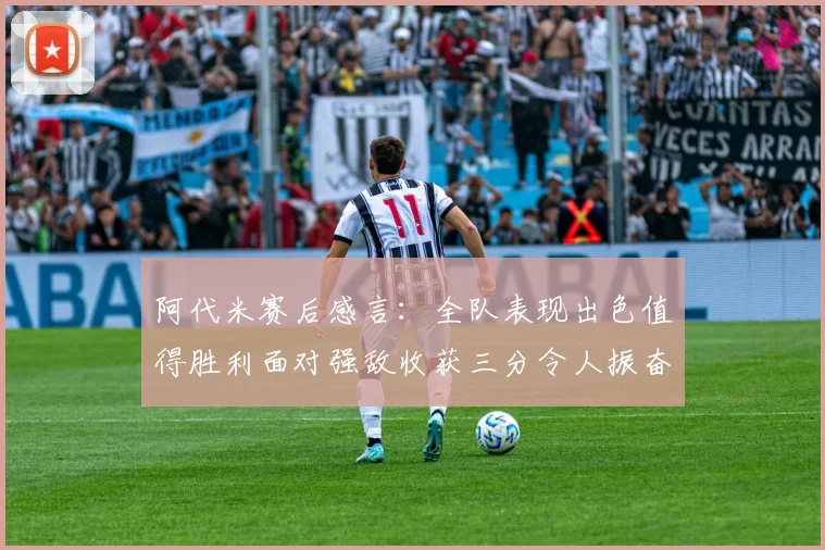 阿代米赛后感言：全队表现出色值得胜利面对强敌收获三分令人振奋