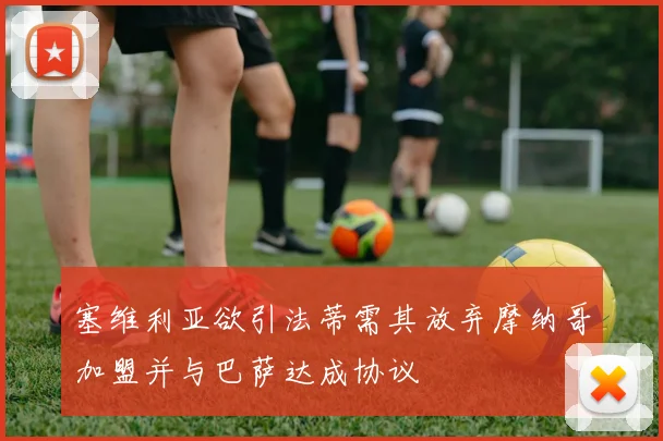 塞维利亚欲引法蒂需其放弃摩纳哥加盟并与巴萨达成协议